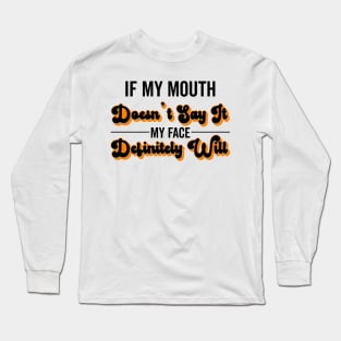 If My Mouth Doesn't Say It My Face Definitely Will - Funny Summer Sayings Quotes Sarcastic Gift Long Sleeve T-Shirt
